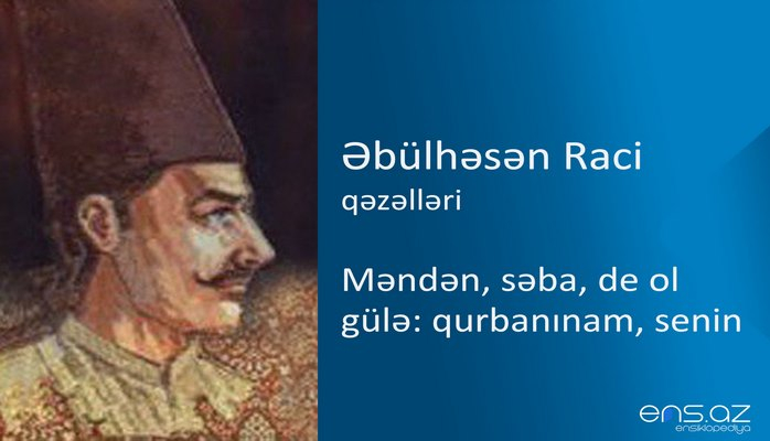 Əbülhəsən Raci - Məndən, səba, de ol gülə: qurbanınam, senin