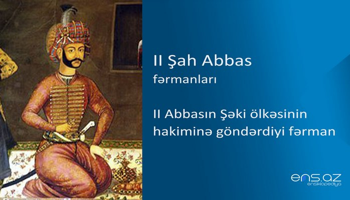 II Şah Abbas - II Abbasın Şəki ölkəsinin hakiminə göndərdiyi fərman