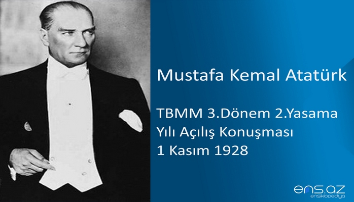 Mustafa Kemal Atatürk - TBMM 3.Dönem 2.Yasama Yılı Açılış Konuşması 1 Kasım 1928