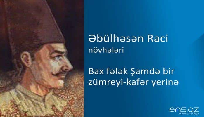 Əbülhəsən Raci - Bax fələk Şamdə bir zümreyi-kafər yerinə