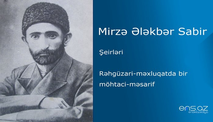 Mirzə Ələkbər Sabir - Rəhgüzari-məxluqatda bir möhtaci-məsarif