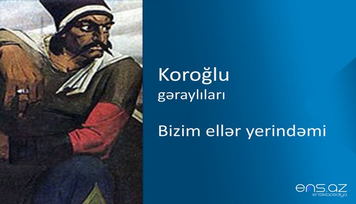 Koroğlu - Bizim ellər yerindəmi