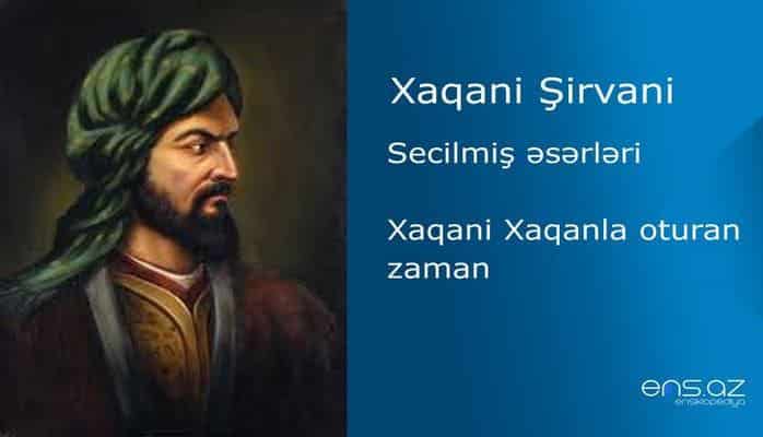 Xaqani Şirvani - Xaqani Xaqanla oturan zaman