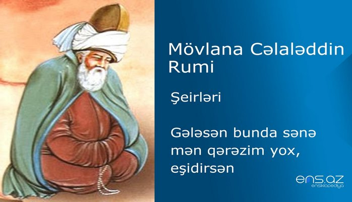 Mövlana Cəlaləddin Rumi - Gələsən bunda sənə mən qərəzim yox, eşidirsən