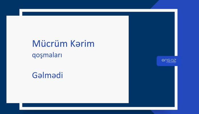 Mücrüm Kərim - Gəlmədi