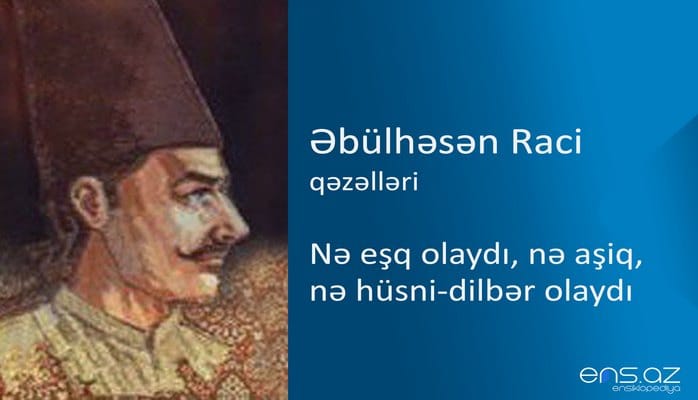 Əbülhəsən Raci - Nə eşq olaydı, nə aşiq, nə hüsni-dilbər olaydı