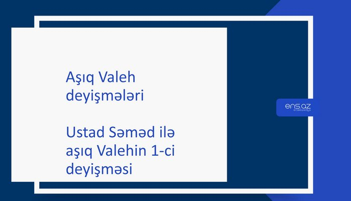 Aşıq Valeh - Ustad Səməd ilə aşıq Valehin 1-ci deyişməsi