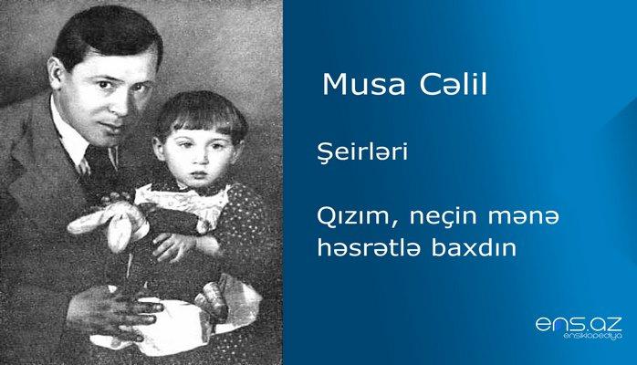 Musa Cəlil - Qızım, neçin mənə həsrətlə baxdın