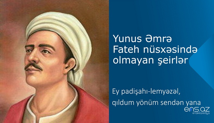 Yunus Əmrə - Ey padişahı-lemyəzəl, qıldum yönüm sendən yana