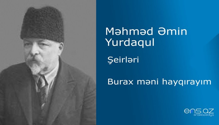 Məhməd Əmin Yurdaqul -  Burax məni hayqırayım