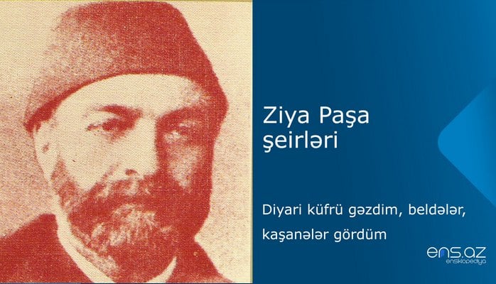 Ziya Paşa - Diyari küfrü gəzdim, beldələr, kaşanələr gördüm