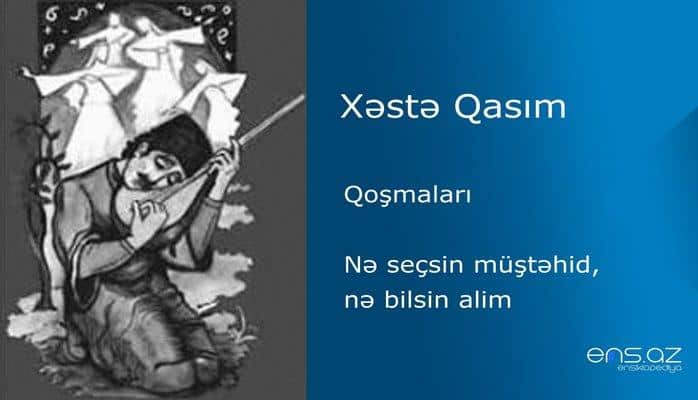 Xəstə Qasım - Nə seçsin müştəhid, nə bilsin alim