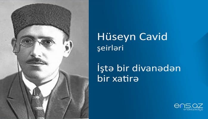 Hüseyn Cavid - İştə bir divanədən bir xatirə