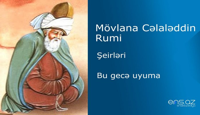 Mövlana Cəlaləddin Rumi - Bu gecə uyuma
