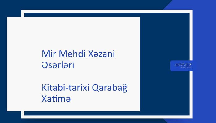Mir Mehdi Xəzani - Kitabi-tarixi Qarabağ/Xatimə