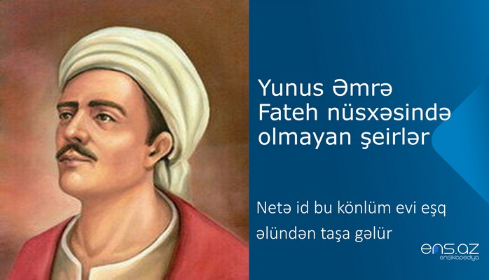 Yunus Əmrə - Netə id bu könlüm evi eşq əlündən taşa gəlür