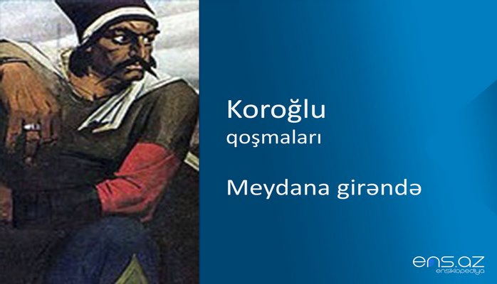 Koroğlu - Meydana girəndə
