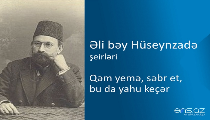 Əli bəy Hüseynzadə - Qəm yemə, səbr et, bu da yahu keçər