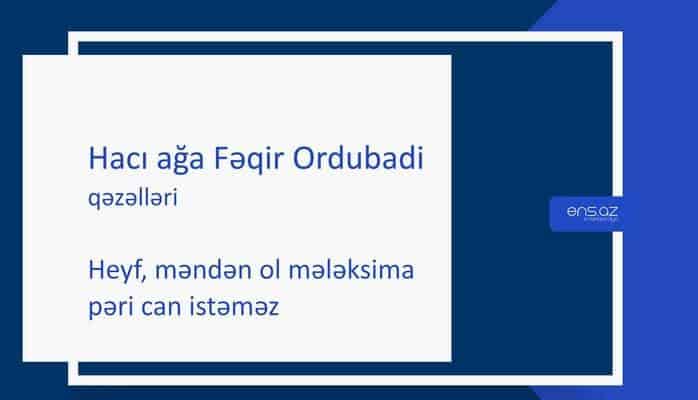 Hacı ağa Fəqir Ordubadi - Heyf, məndən ol mələksima pəri can istəməz