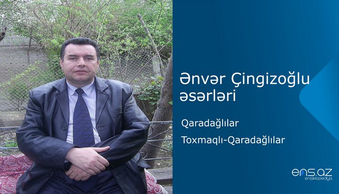 Ənvər Çingizoğlu - Qaradağlılar/Toxmaqlı-Qaradağlılar