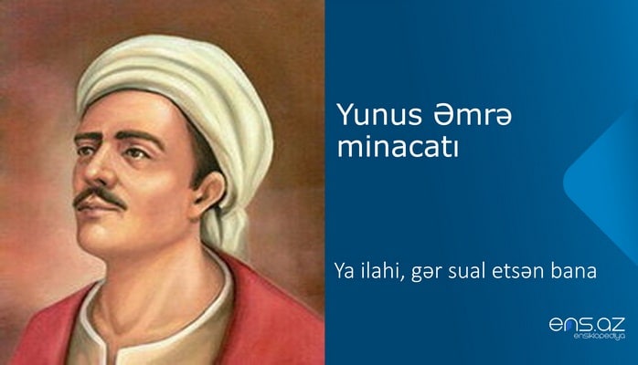 Yunus Əmrə - Ya ilahi, gər sual etsən bana