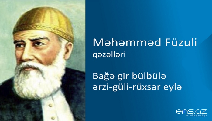 Məhəmməd Füzuli - Bağə gir bülbülə ərzi-güli-rüxsar eylə