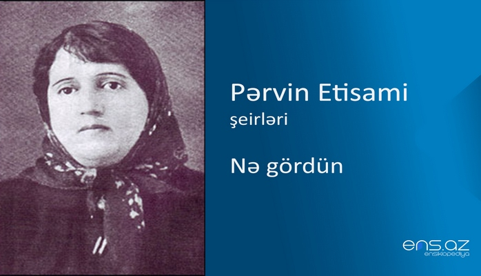 Pərvin Etisami - Nə gördün