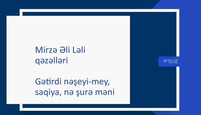 Mirzə Əli Ləli - Gətirdi nəşeyi-mey, saqiya, nə şurə məni