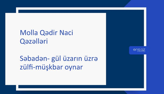 Molla Qədir Naci - Səbadən- gül üzarın üzrə zülfi-müşkbar oynar