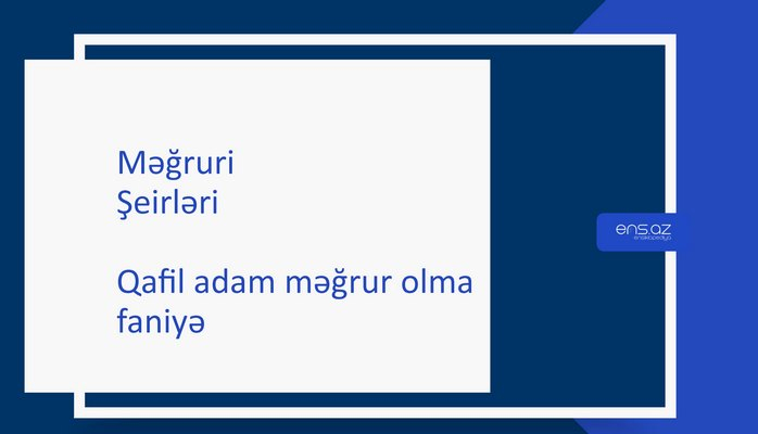 Məğruri - Qafil adam məğrur olma faniyə