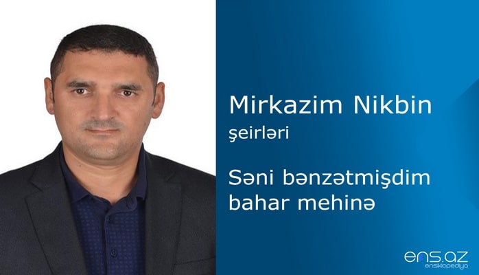 Mirkazim Nikbin -Səni bənzətmişdim bahar mehinə