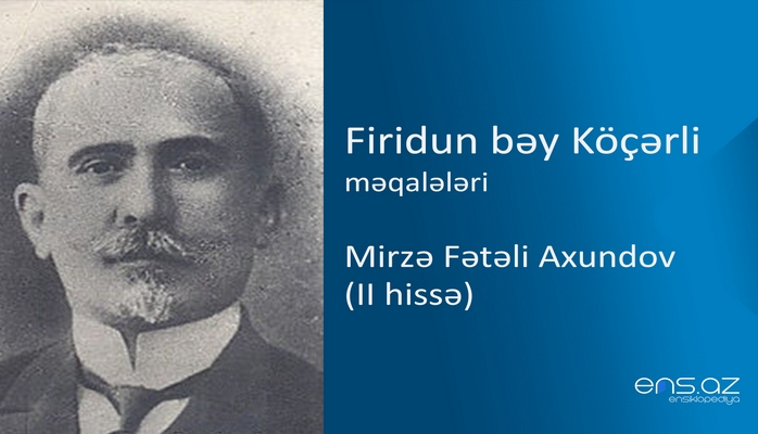Firidun bəy Köçərli - Mirzə Fətəli Axundov (II hissə)