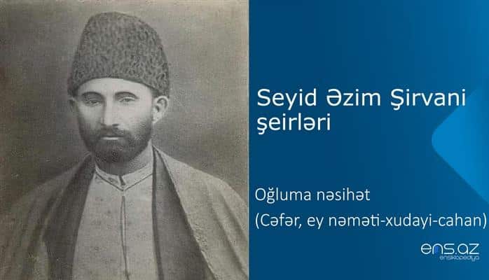 Seyid Əzim Şirvani - Oğluma nəsihət (Cəfər, ey nəməti-xudayi-cahan)