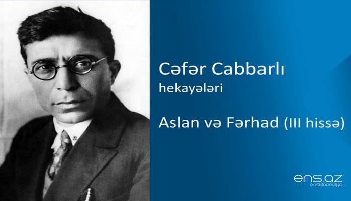Cəfər Cabbarlı - Aslan və Fərhad (III hissə)