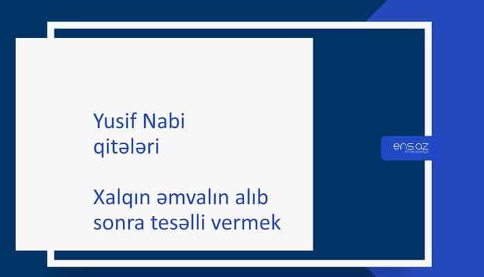 Yusif Nabi -  Xalqın əmvalın alıb sonra tesəlli vermek