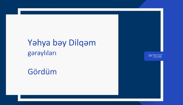 Yəhya bəy Dilqəm - Gördüm