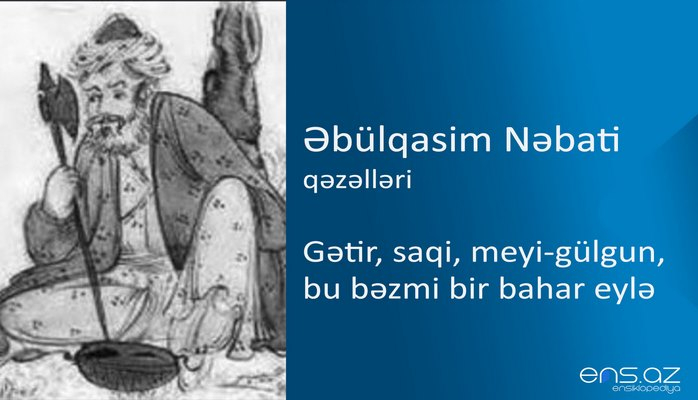 Əbülqasim Nəbati - Gətir, saqi, meyi-gülgun, bu bəzmi bir bahar eylə