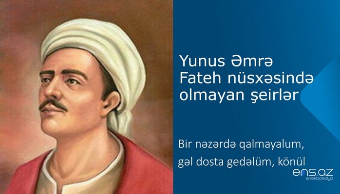 Yunus Əmrə - Bir nəzərdə qalmayalum, gəl dosta gedəlüm, könül