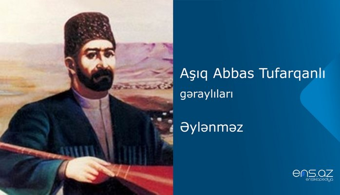 Aşıq Abbas Tufarqanlı - Əylənməz