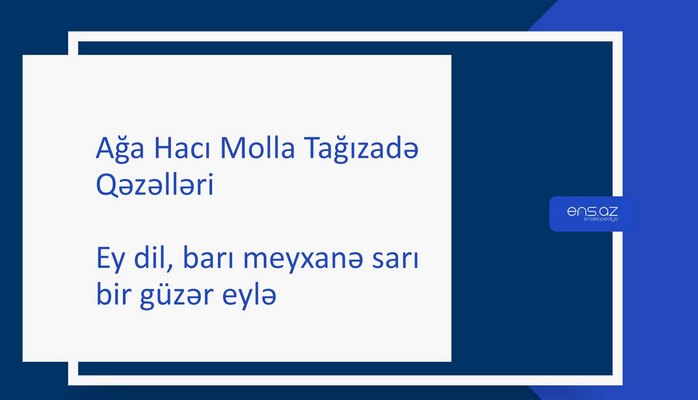 Ağa Hacı Molla Tağızadə - Ey dil, barı meyxanə sarı bir güzər eylə