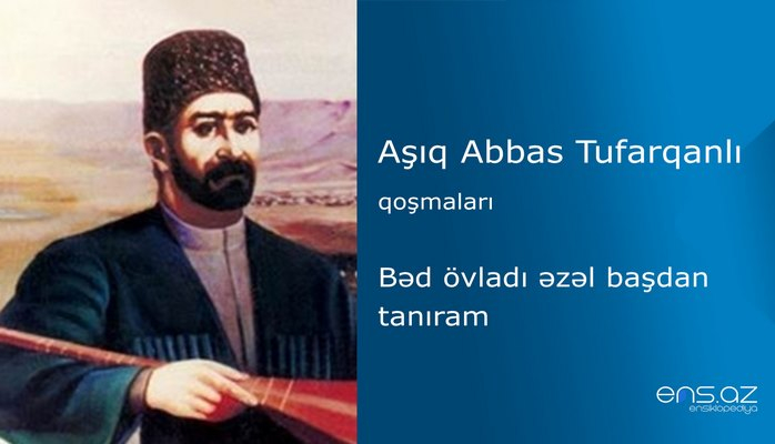 Aşıq Abbas Tufarqanlı - Bəd övladı əzəl başdan tanıram