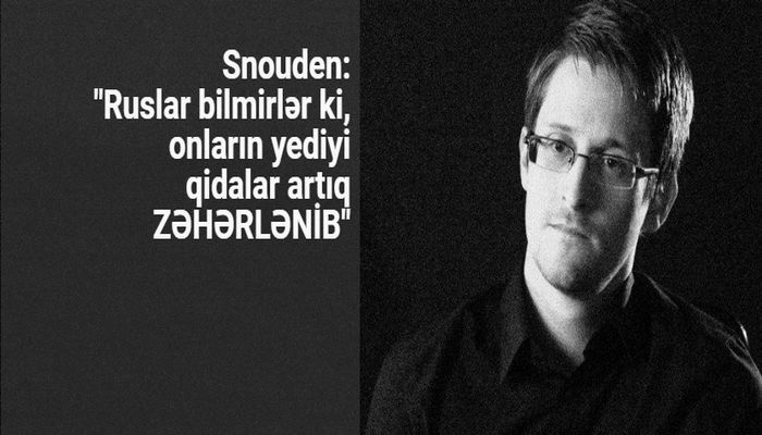 Snouden: Ruslar bilmirlər ki, onların yediyi qidalar artıq zəhərlidir
