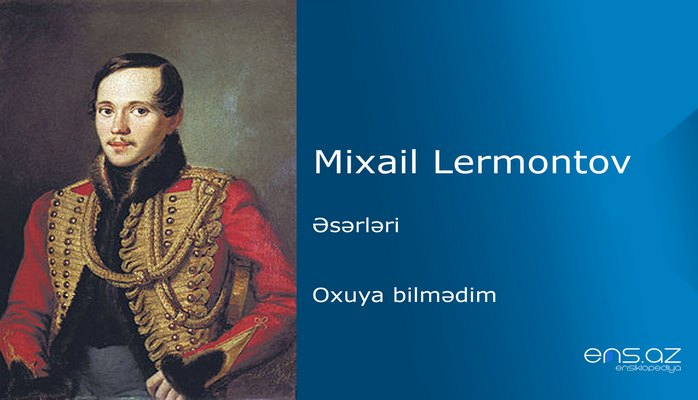 Mixail Lermontov - Oxuya bilmədim