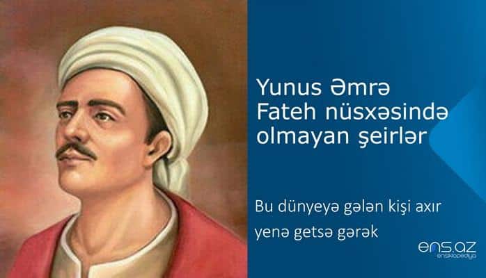 Yunus Əmrə - Bu dünyeyə gələn kişi axır yenə getsə gərək