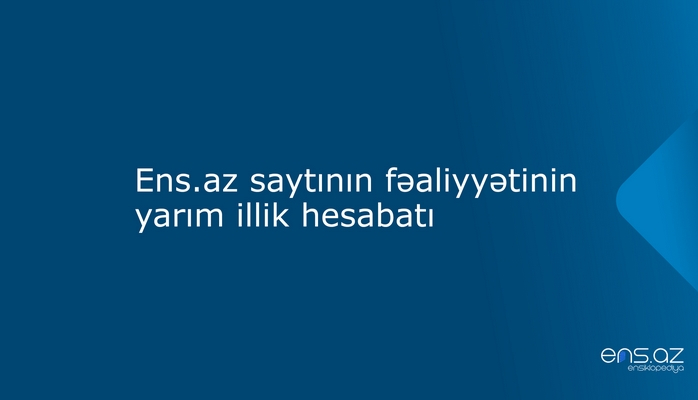 Ens.az saytının fəaliyyətinin yarım illik hesabatı
