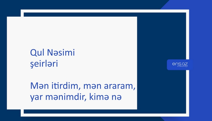 Qul Nəsimi - Mən itirdim, mən araram, yar mənimdir, kimə nə