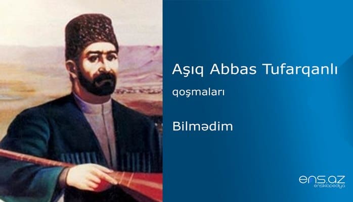 Aşıq Abbas Tufarqanlı - Bilmədim