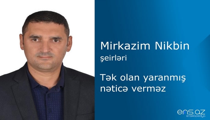 Mirkazim Nikbin - Tək olan yaranmış nəticə verməz