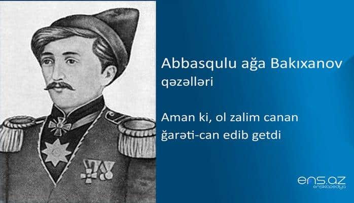 Abbasqulu ağa Bakıxanov - Aman ki, ol zalim canan ğarəti-can edib getdi