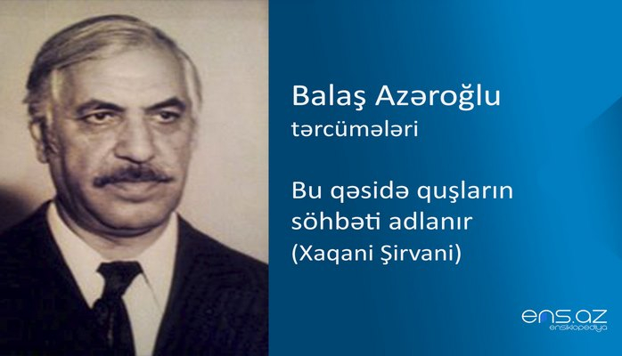 Balaş Azəroğlu - Bu qəsidə quşların söhbəti adlanır
